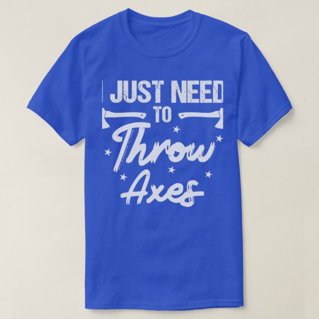 Ich muss nur die Äxte nach dem Auswerfen werfen we T-Shirt (Design vorne)
