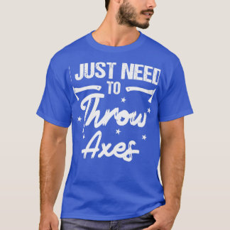 Ich muss nur die Äxte nach dem Auswerfen werfen we T-Shirt