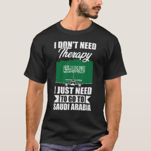 Ich muss nur nach Saudi-Arabien gehen T-Shirt