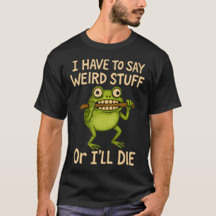 Ich muss seltsame Dinge sagen, sonst sterbe ich Lu T-Shirt