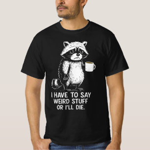 Ich muss seltsame Sachen sagen, sonst sterbe ich a T-Shirt