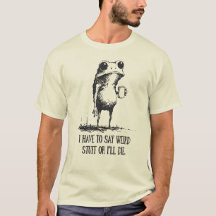 Ich muss seltsame Sachen sagen, sonst sterbe ich F T-Shirt