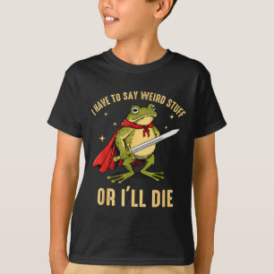Ich muss seltsame Sachen sagen, sonst sterbe ich F T-Shirt