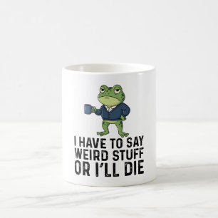 Ich muss seltsame Sachen sagen, sonst sterbe ich - Kaffeetasse