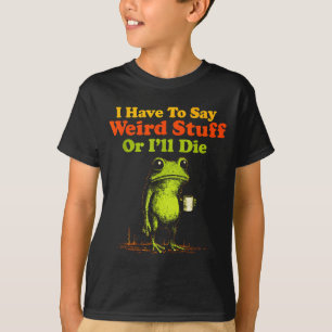 Ich muss seltsame Sachen sagen, sonst sterbe ich L T-Shirt