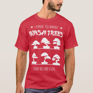 Ich muss viele Bonsai Bäume sagen nie T-Shirt