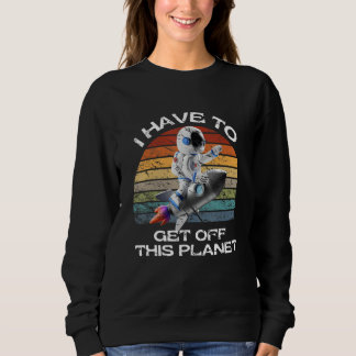 Ich muss von diesem Planeten weg Sweatshirt
