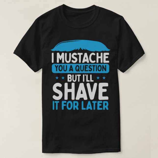 Ich Mustache eine Frage Bart Lover T-Shirt (Design vorne)