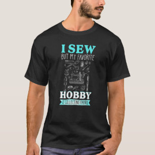 Ich nähe, aber mein Lieblingshobby sammelt Stoffe T-Shirt
