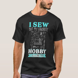 Ich nähe, aber mein Lieblingshobby sammelt Stoffe T-Shirt