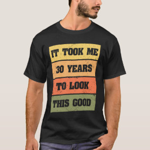 Ich nahm 30 Jahre, um diesen guten Geburtstag zu s T-Shirt