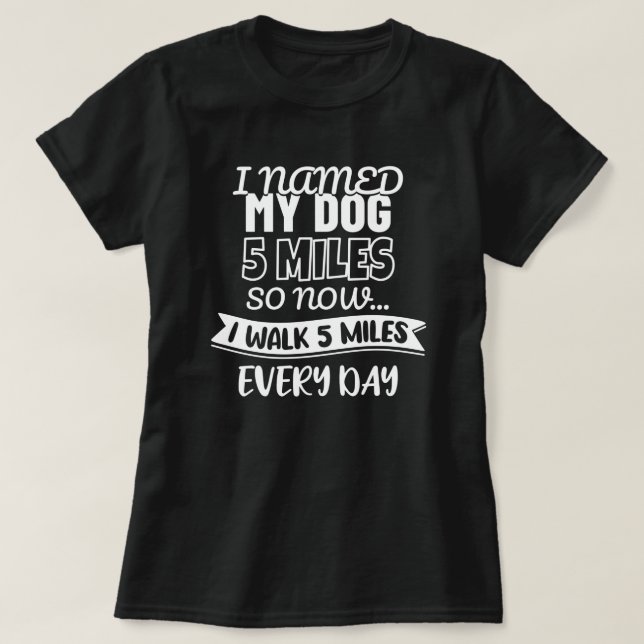 Ich nannte meinen Hund 5 Meilen | Funny T-Shirt (Design vorne)