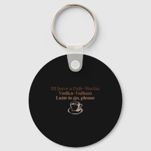 Ich nehme einen Cafe-mocha Wodka-valium Latte To G Schlüsselanhänger