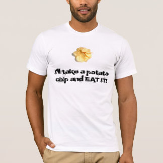 Ich nehme einen Kartoffelchip und ESSE IHN! T-Shirt