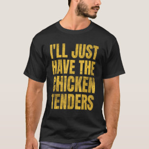 Ich nehme einfach die Chicken Tenders 8 T-Shirt