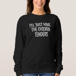 Ich nehme einfach die Chicken Tenders Zitat Sweatshirt