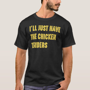 Ich nehme einfach die Chicken Tenders  Zitat T-Shirt