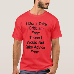 Ich nehme keine Kritik von denen, die ich nicht an T-Shirt