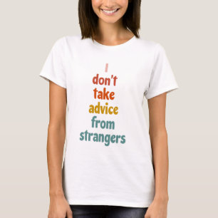 Ich nehme keine Ratschläge von Fremden entgegen T-Shirt