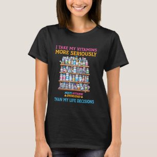 Ich nehme meine Vitamine ernster als mein Life Dec T-Shirt