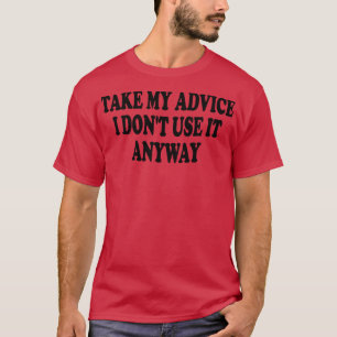 Ich nehme meinen Rat, den ich sowieso nicht benutz T-Shirt