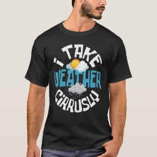 Ich nehme Weather Cirrally Meteorologe Weather Clo T-Shirt