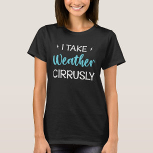 Ich nehme Wetter Cirrusly Wetter Klima Meteorologi T-Shirt