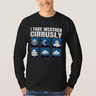 Ich nehme Wetter Cirrusly Wetter Klima Meteorologi T-Shirt