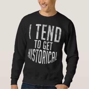 Ich neige dazu, Geschichtslehrer zu werden Sweatshirt