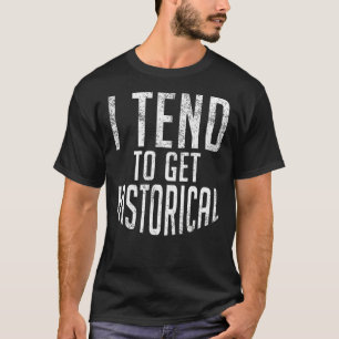 Ich neige dazu, Geschichtslehrer zu werden T-Shirt