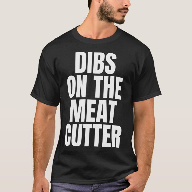 Ich nenne Dibs bei der Arbeit zur Fleischkutter T-Shirt (Vorderseite)
