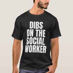 Ich nenne Dibs über die Arbeit der Sozialarbeiter T-Shirt