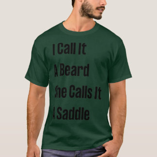 Ich nenne es einen Bart, den sie einen Sattel nenn T-Shirt