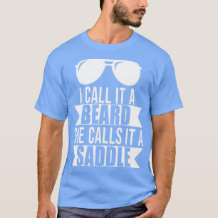 Ich nenne es einen Bart, den sie einen satten Spaß T-Shirt