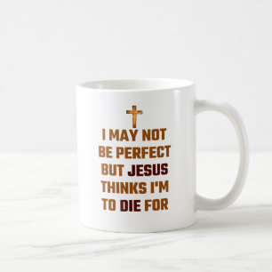 Ich nicht bin zwar perfekt, aber Jesus denkt, dass Kaffeetasse