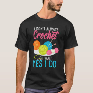 Ich nicht immer Crochet Oh warten, ja ich mache St T-Shirt