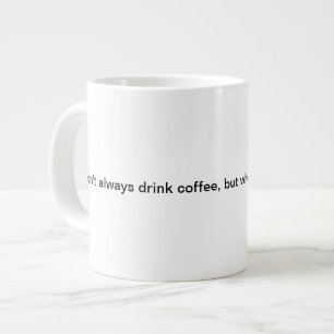 Ich nicht immer trinke Kaffee, aber, wenn ich… tue Jumbo-Tasse