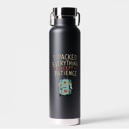 Ich packte alles außer der Geduld Wasserflasche Trinkflasche
