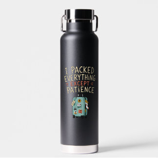 Ich packte alles außer der Geduld Wasserflasche Trinkflasche