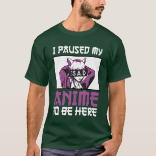 Ich pausierte mein Animeo, um hier Otaku trauriges T-Shirt
