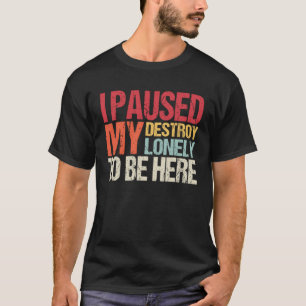 Ich pausierte mein Destroy Lonely, um hier zu sein T-Shirt