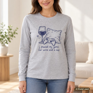 Ich pausierte mein Spiel für Wein und ein Nickerch T-Shirt