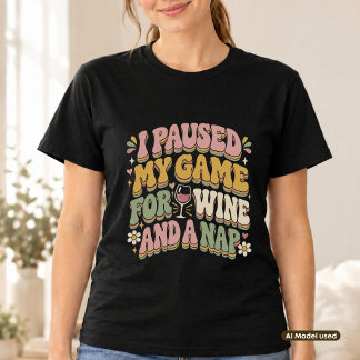Ich pausierte mein Spiel für Wein und ein Nickerch T-Shirt