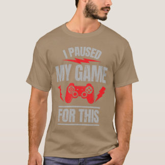 Ich pausierte mein Spiel fürseine lustigen sarkast T-Shirt