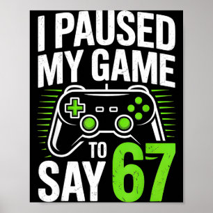 Ich pausierte mein Spiel, um 67 Gamer Gaming Junge Poster