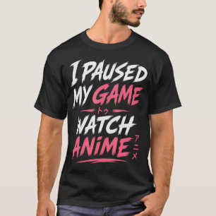 Ich pausierte mein Spiel, um Anime lustig zu schau T-Shirt