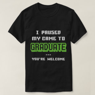 Ich pausierte mein Spiel, um Design zu graduieren T-Shirt