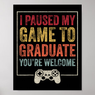 Ich pausierte mein Spiel, um lustig zu graduieren Poster