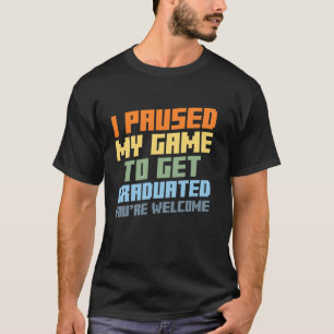 Ich pausierte mein Spiel, um meinen Abschluss zu m T-Shirt