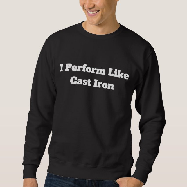Ich performe wie Gusseisen Sweatshirt (Vorderseite)